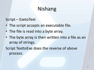 Nishang
Script – ExetoText
• The script accepts an executable file.
• The file is read into a byte array.
• The byte array...