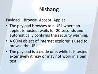 Nishang
Payload – Browse_Accept_Applet
• The payload browses to a URL where an
  applet is hosted, waits for 20 seconds an...