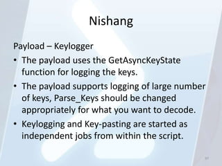 Nishang
Payload – Keylogger
• The payload uses the GetAsyncKeyState
  function for logging the keys.
• The payload support...