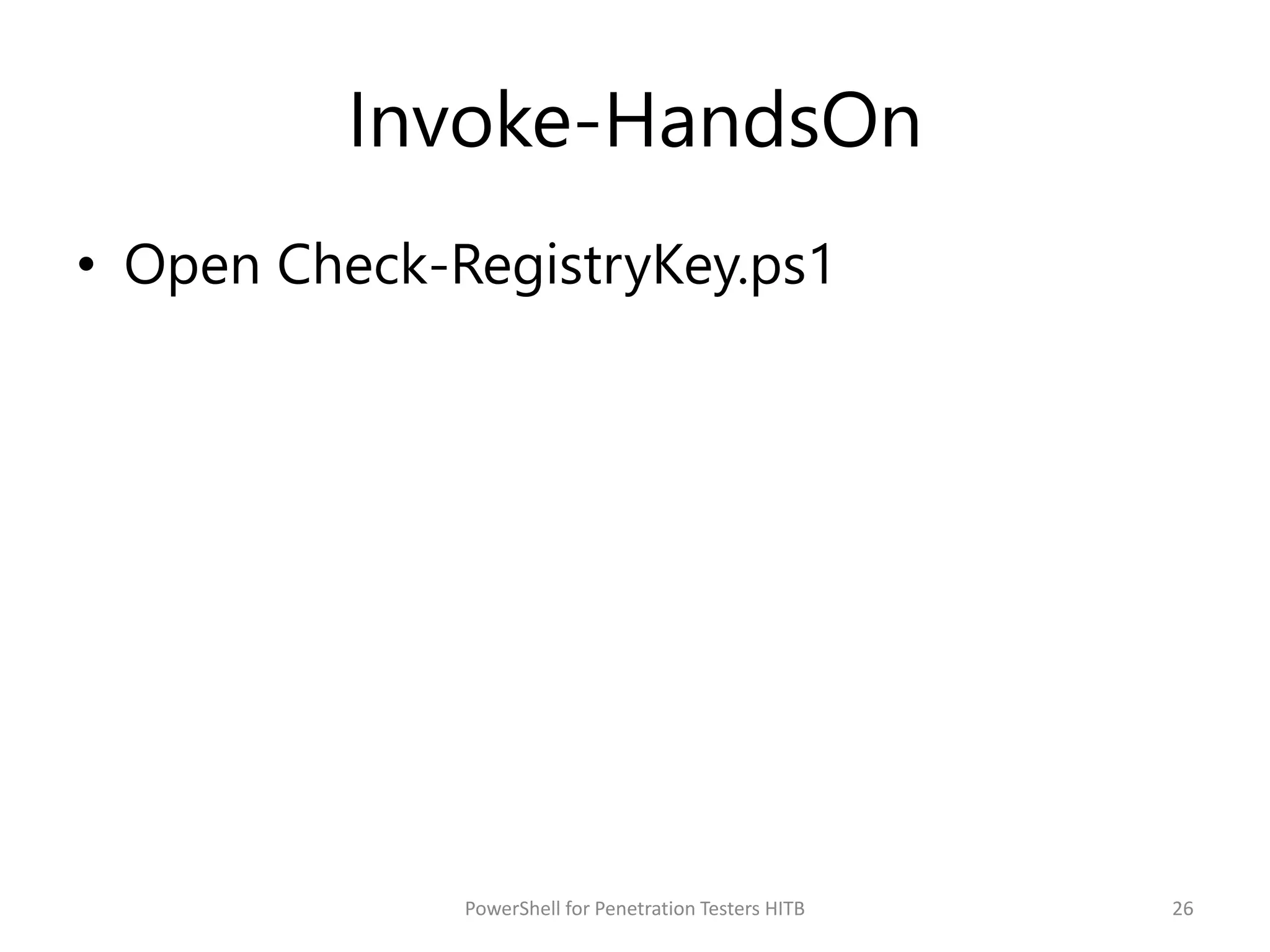 Invoke-HandsOn
• Open Check-RegistryKey.ps1
26PowerShell for Penetration Testers HITB
 
