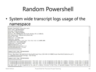 Random Powershell
• System wide transcript logs usage of the
namespace
Nikhil Mittal 40PowerShell for Practical Purple Teaming
 