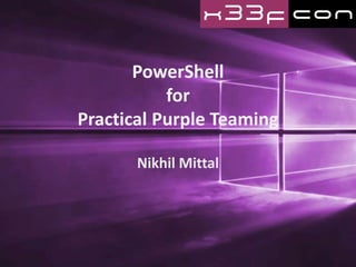 PowerShell
for
Practical Purple Teaming
Nikhil Mittal
 
