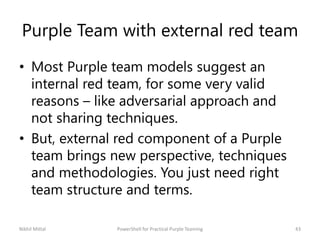 Purple Team with external red team
• Most Purple team models suggest an
internal red team, for some very valid
reasons – l...