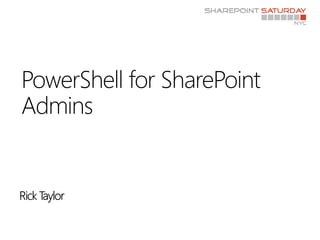 PowerShell for SharePoint
Admins
 