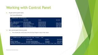 Working with Control Panel
 To get Control panel items
Get-ControlPanelItem
 Get control panel items by name
 This example gets control panel items that have Program or App in their names.
Prepared by-Kaustubh Kumar
 