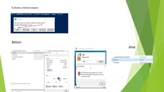 To Disable a Network Adapter
Before
After
Prepared by-Kaustubh Kumar
 
