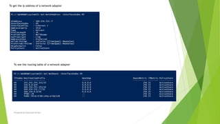 Prepared by-Kaustubh Kumar
To get the ip address of a network adapter
To see the routing table of a network adapter
 