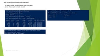 Prepared by-Kaustubh Kumar
How to retrieve information from a Variable
1) Simply display the information from a variable
2) Use the variable name in Cmdlets
 