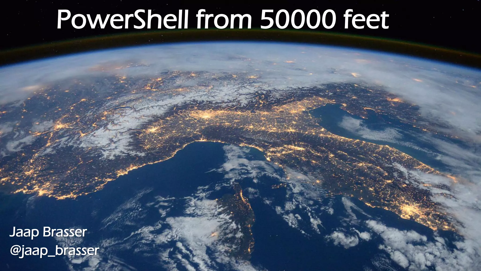PowerShell from 50000 feet
Jaap Brasser
@jaap_brasser