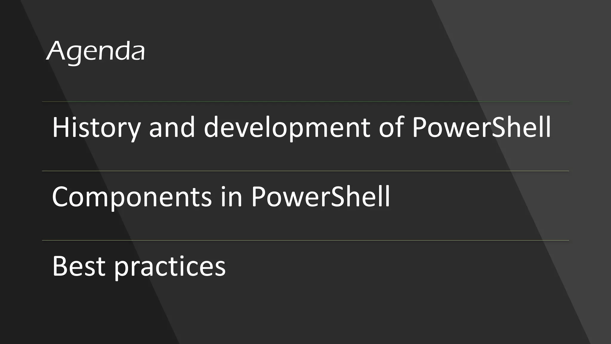Agenda
History and development of PowerShell
Components in PowerShell
Best practices