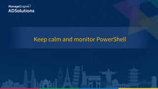 Keep calm and monitor PowerShell
 
