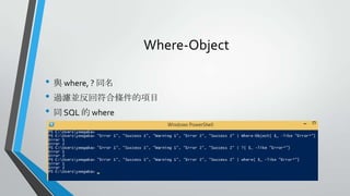 Where-Object
• 與 where, ? 同名
• 過濾並反回符合條件的項目
• 同 SQL 的 where

 