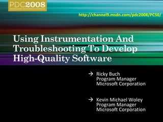  Ricky Buch Program Manager Microsoft Corporation  Kevin Michael Woley Program Manager Microsoft Corporation http://channel9.msdn.com/pdc2008/PC50/ 