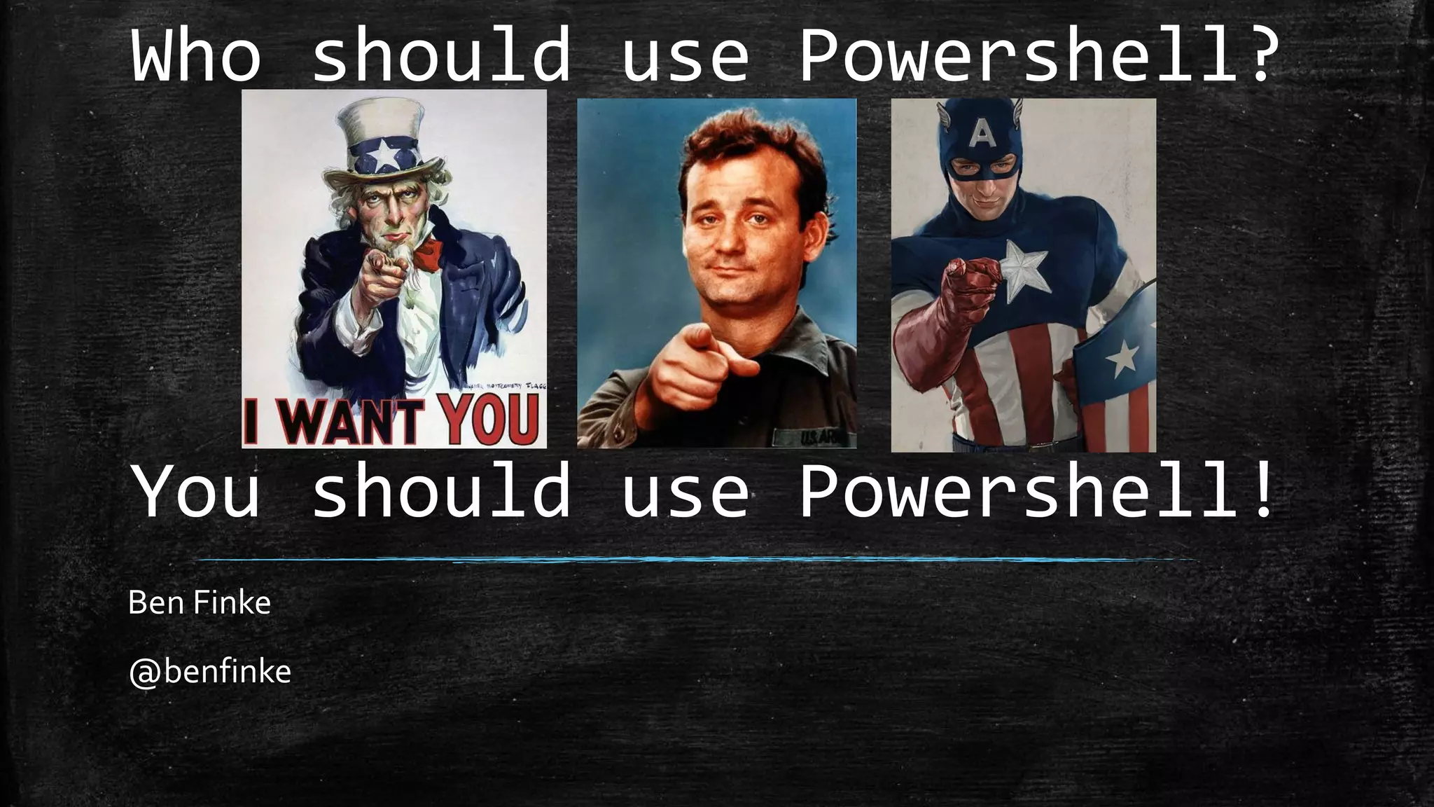 Who should use Powershell?
You should use Powershell!
Ben Finke
@benfinke
 