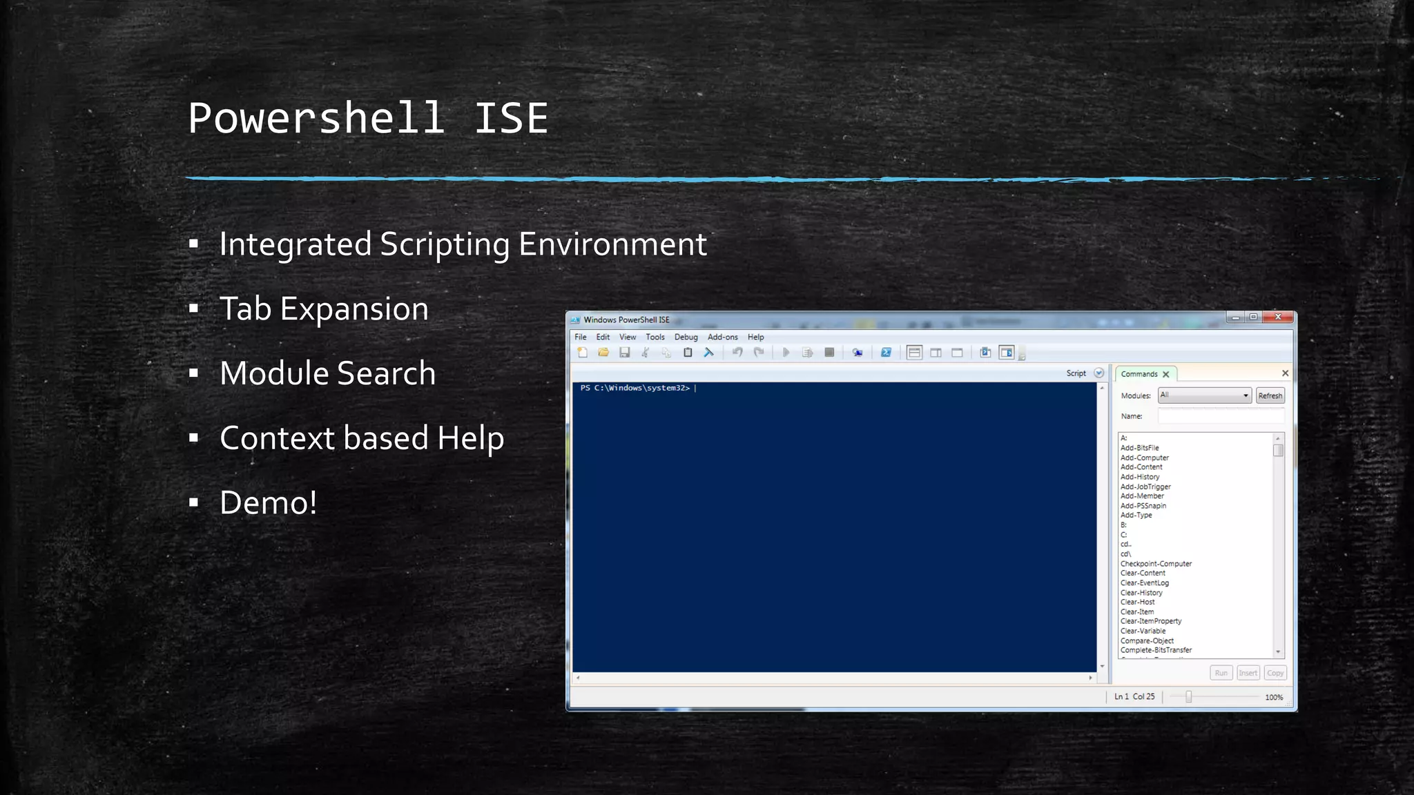 Powershell ISE
▪ Integrated Scripting Environment
▪ Tab Expansion
▪ Module Search
▪ Context based Help
▪ Demo!
 