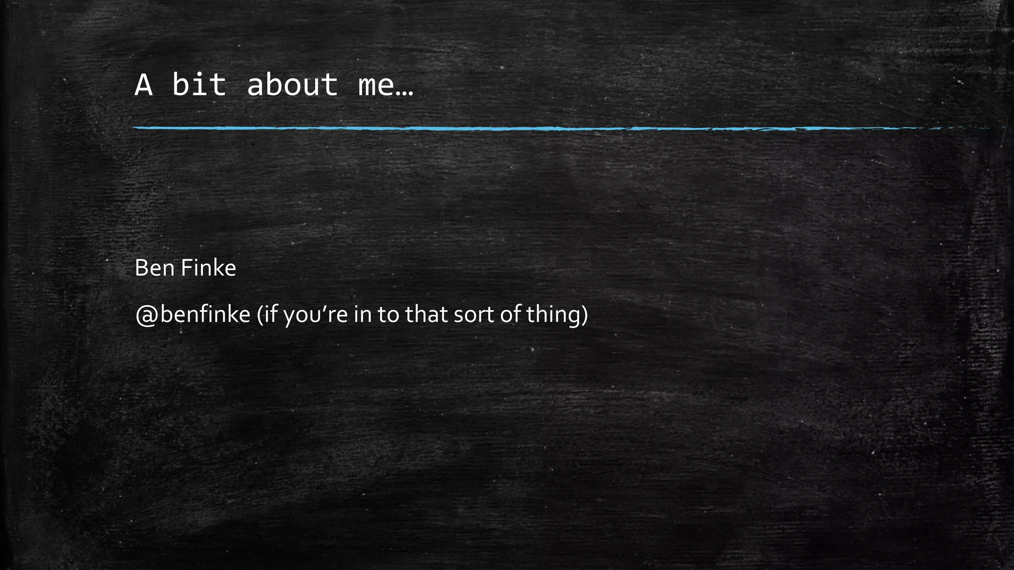 A bit about me…
Ben Finke
@benfinke (if you’re in to that sort of thing)
 