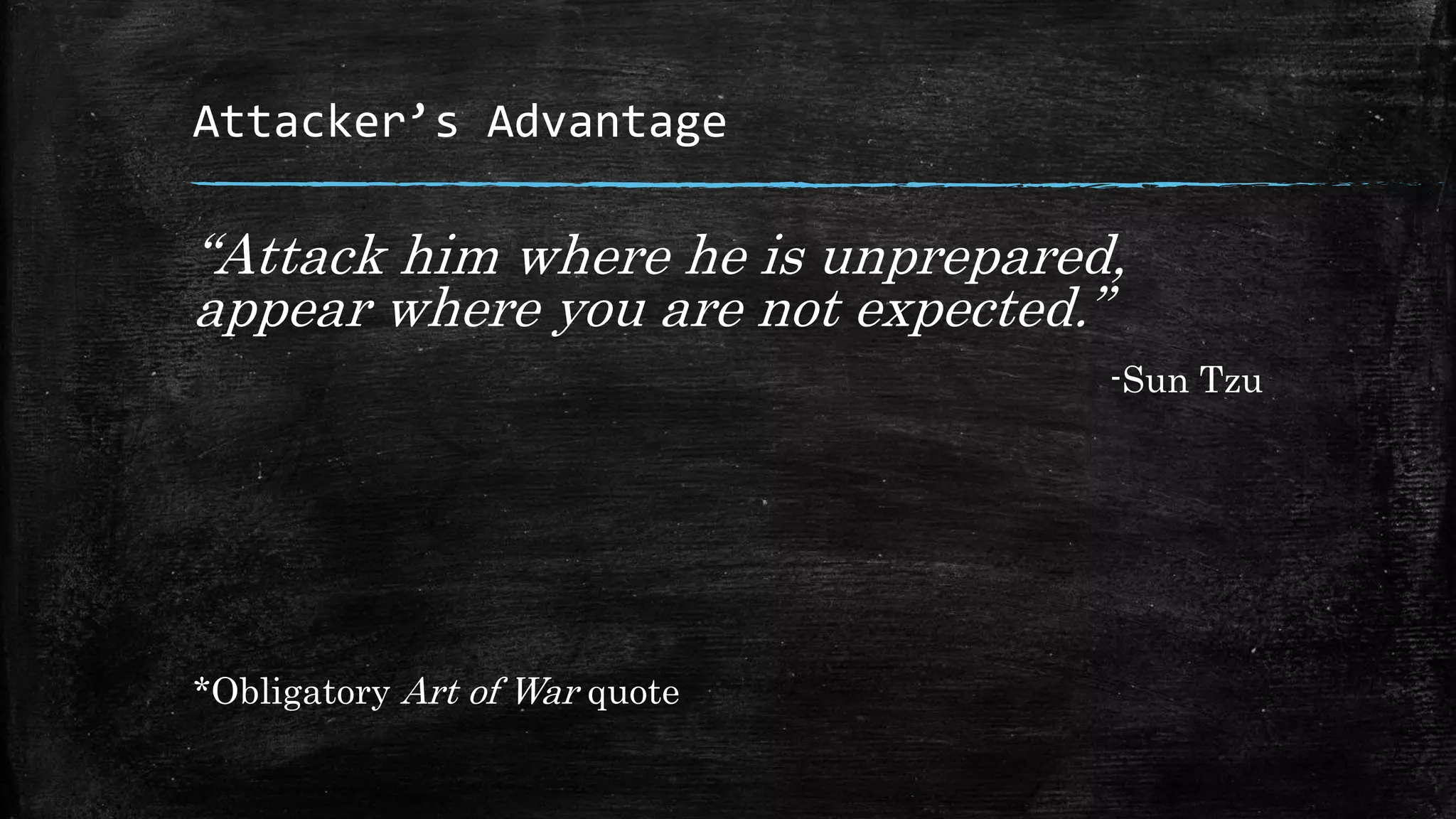 Attacker’s Advantage
“Attack him where he is unprepared,
appear where you are not expected.”
-Sun Tzu
*Obligatory Art of War quote
 