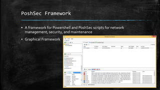 PoshSec Framework
▪ A framework for Powershell and PoshSec scripts for network
management, security, and maintenance
▪ Graphical Framework
 