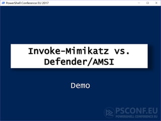 Invoke-Mimikatz vs.
Defender/AMSI
Demo
 