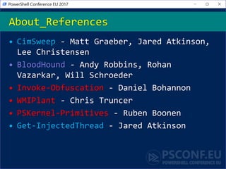 • CimSweep - Matt Graeber, Jared Atkinson,
Lee Christensen
• BloodHound - Andy Robbins, Rohan
Vazarkar, Will Schroeder
• Invoke-Obfuscation - Daniel Bohannon
• WMIPlant - Chris Truncer
• PSKernel-Primitives - Ruben Boonen
• Get-InjectedThread - Jared Atkinson
About_References
 