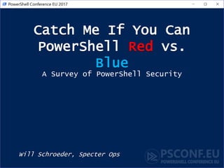 Catch Me If You Can
PowerShell Red vs.
Blue
Will Schroeder, Specter Ops
A Survey of PowerShell Security
 