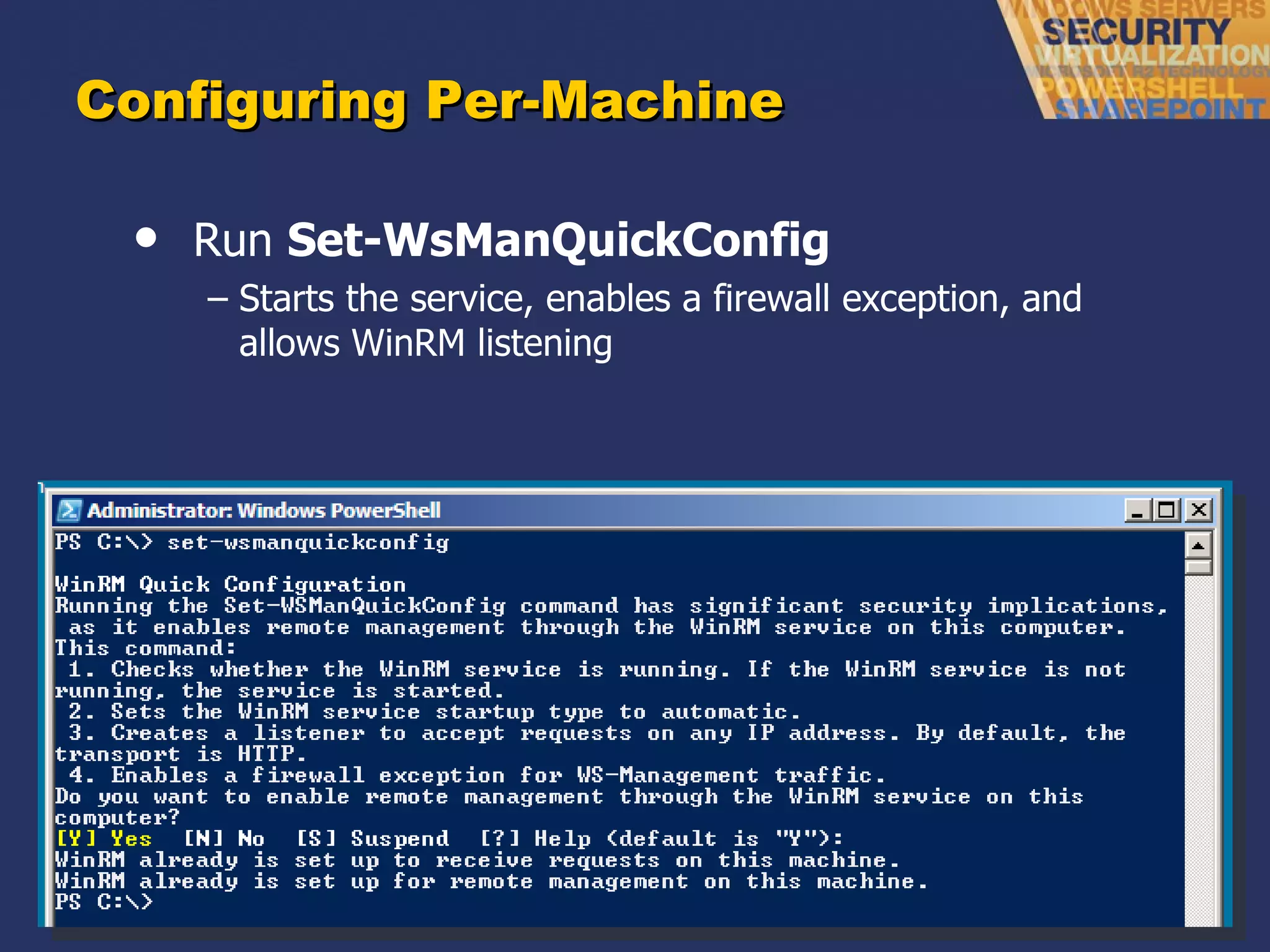 Configuring Per-Machine Run  Set-WsManQuickConfig Starts the service, enables a firewall exception, and allows WinRM listening 
