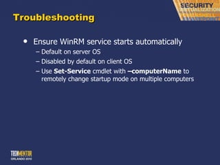 Troubleshooting Ensure WinRM service starts automatically Default on server OS Disabled by default on client OS Use  Set-Service  cmdlet with  –computerName  to remotely change startup mode on multiple computers 