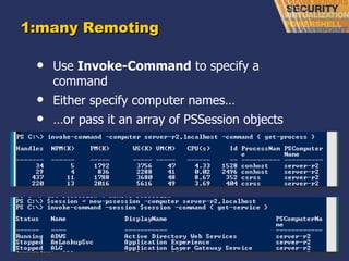 1:many Remoting Use  Invoke-Command  to specify a command Either specify computer names… … or pass it an array of PSSession objects 