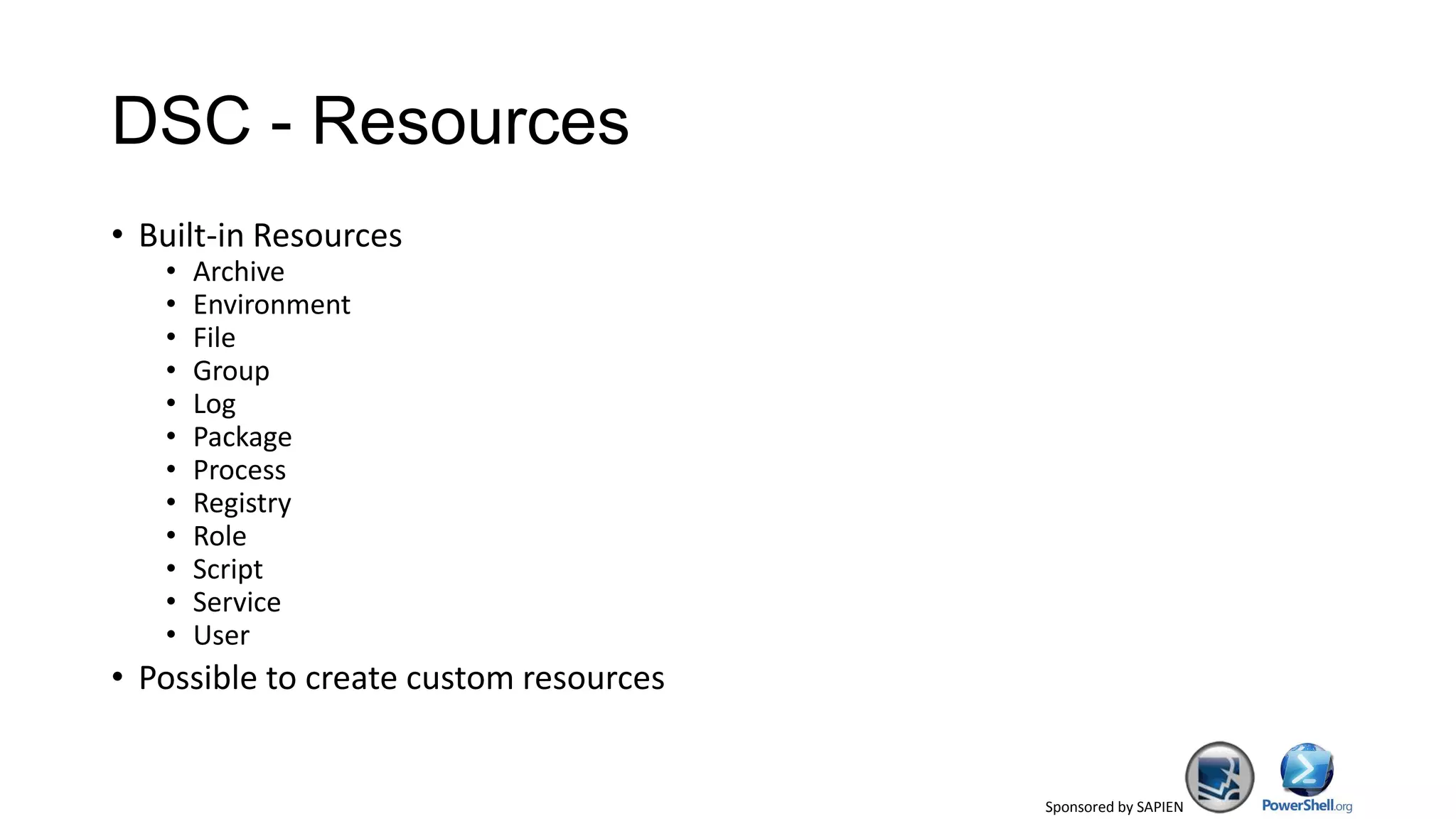 Sponsored by SAPIEN
DSC - Resources
• Built-in Resources
• Archive
• Environment
• File
• Group
• Log
• Package
• Process
• Registry
• Role
• Script
• Service
• User
• Possible to create custom resources
 