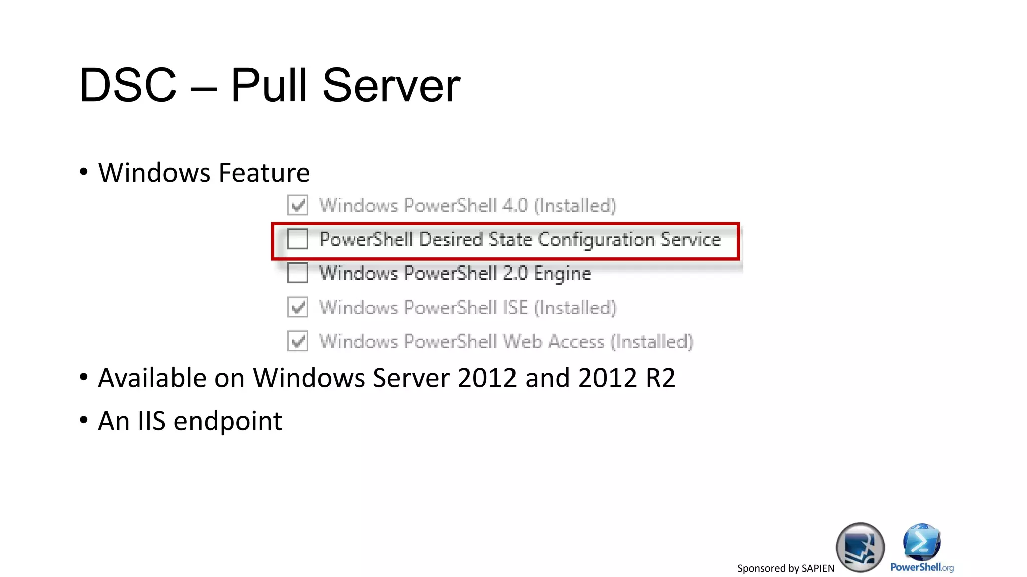 Sponsored by SAPIEN
DSC – Pull Server
• Windows Feature
• Available on Windows Server 2012 and 2012 R2
• An IIS endpoint
 