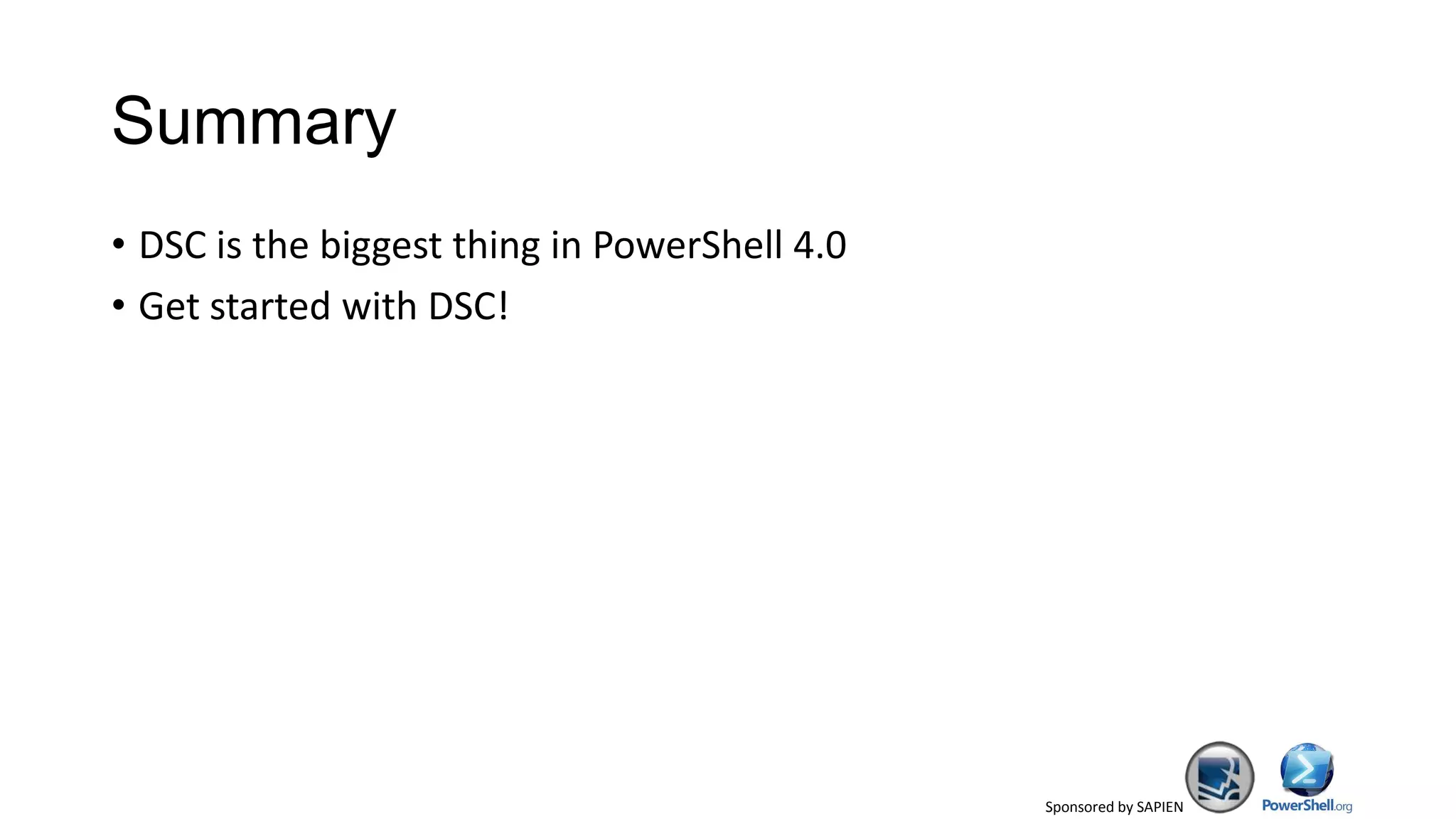 Sponsored by SAPIEN
Summary
• DSC is the biggest thing in PowerShell 4.0
• Get started with DSC!
 