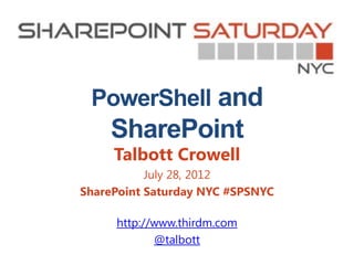 Talbott Crowell
           July 28, 2012
SharePoint Saturday NYC #SPSNYC

     http://www.thirdm.com
            @talbott
 