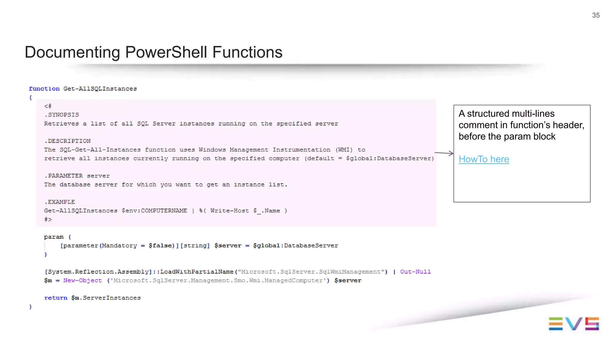 35
Documenting PowerShell Functions
A structured multi-lines
comment in function’s header,
before the param block
HowTo here
 