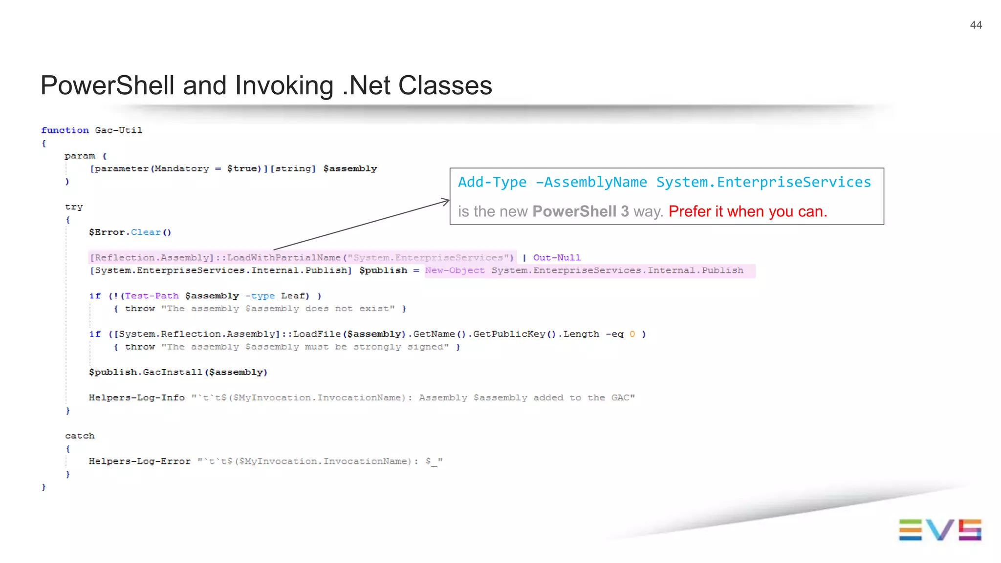 44
PowerShell and Invoking .Net Classes
Add-Type –AssemblyName System.EnterpriseServices
is the new PowerShell 3 way. Prefer it when you can.
 