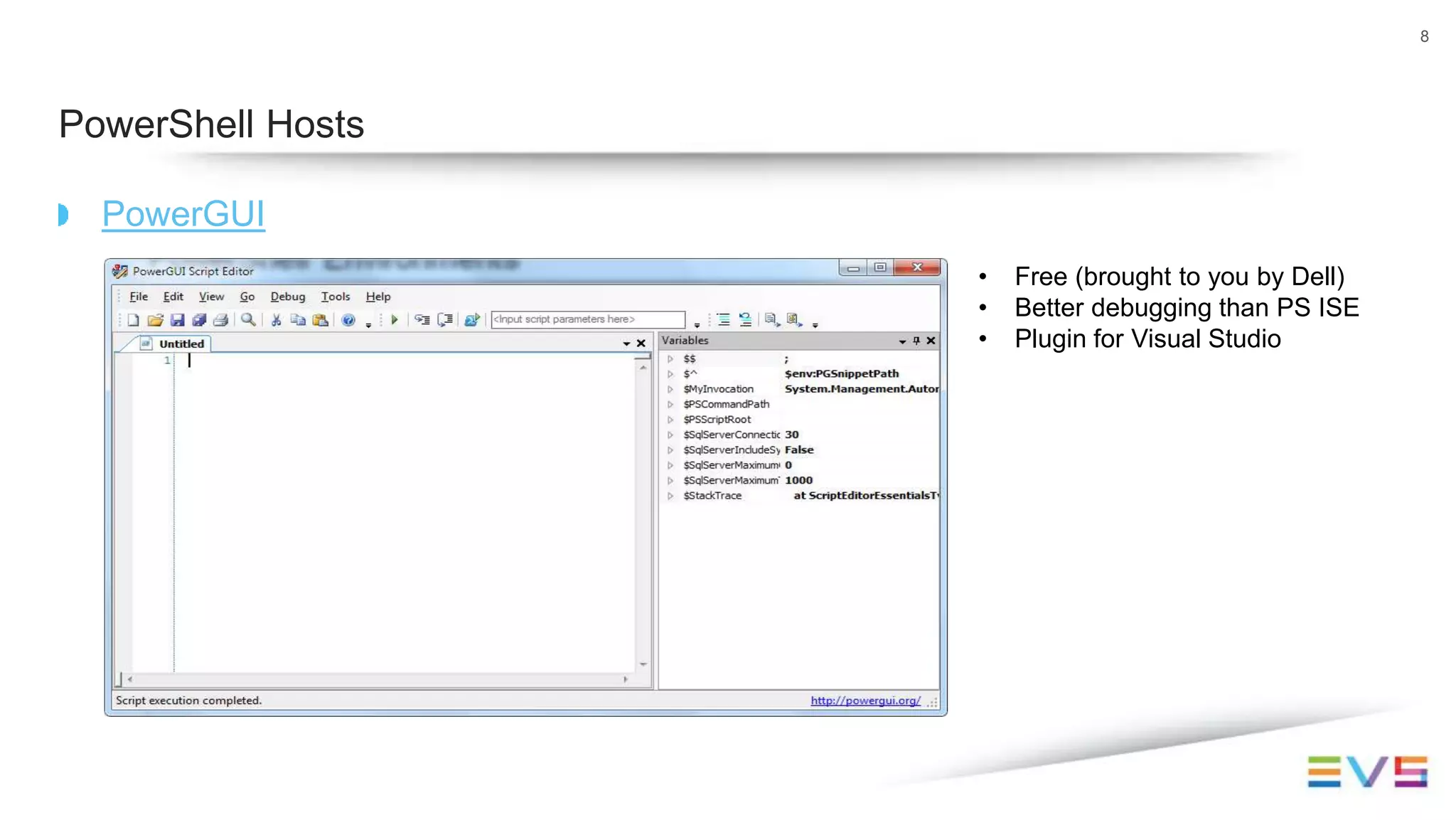 PowerGUI
8
PowerShell Hosts
• Free (brought to you by Dell)
• Better debugging than PS ISE
• Plugin for Visual Studio
 