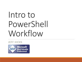 Intro to
PowerShell
Workflow
JEFF HICKS
 