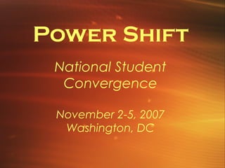 Power Shift
National Student
Convergence
November 2-5, 2007
Washington, DC
 