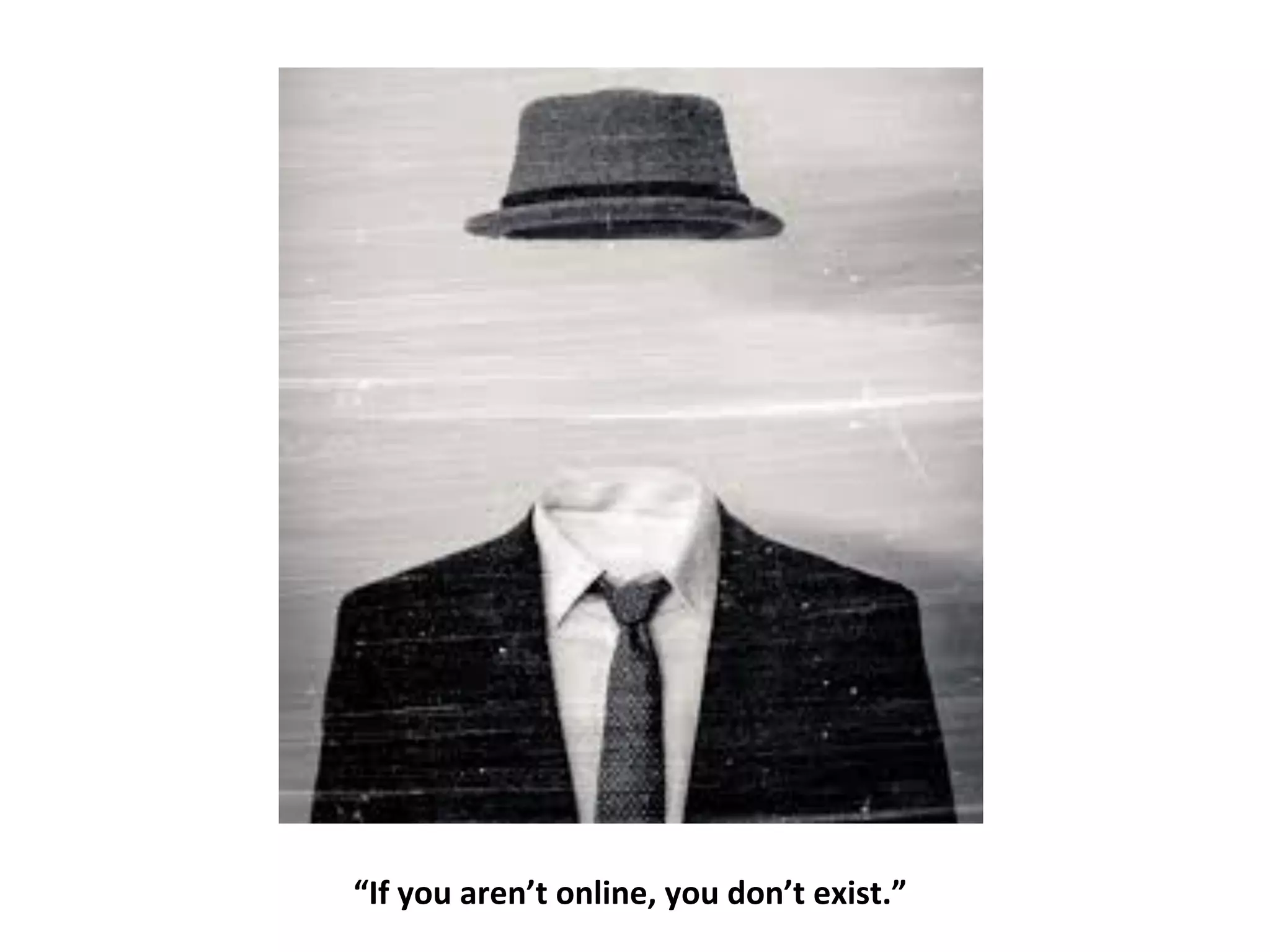 “If
you
aren’t
online,
you
don’t
exist.”