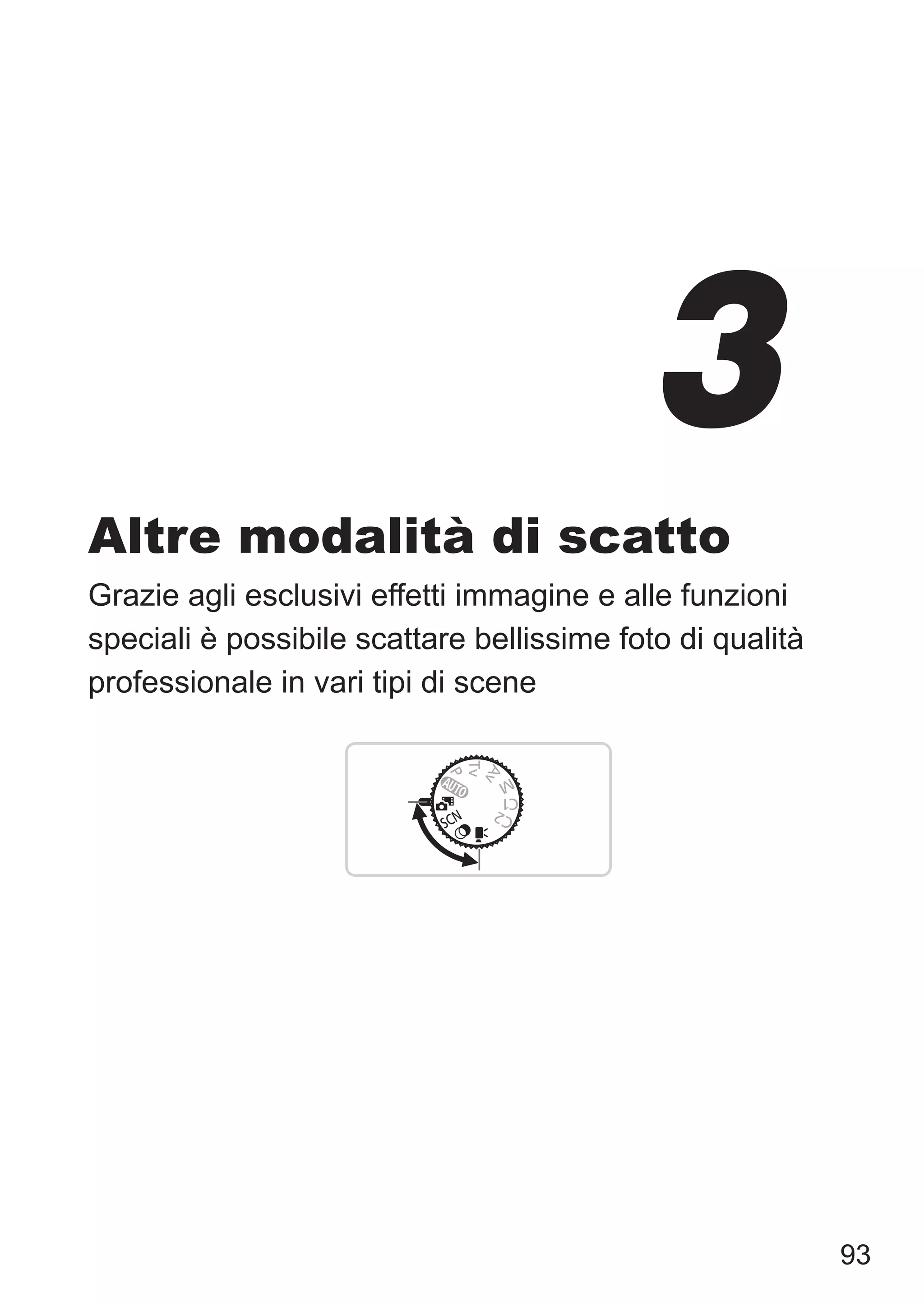 93
Altre modalità di scatto
Grazie agli esclusivi effetti immagine e alle funzioni
speciali è possibile scattare bellissime foto di qualità
professionale in vari tipi di scene
3
 