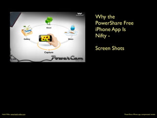 Why the
                                    PowerShare Free
                                    iPhone App Is
                                    Nifty -

                                    Screen Shots




Heidi Miller www.heidi-miller.com                  PowerShare iPhone app compensated review
 