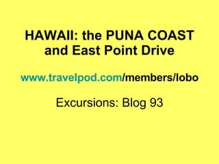 HAWAII: the PUNA COAST and East Point Drive www.travelpod.com /members/lobo Excursions: Blog 93 
