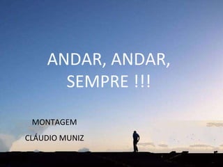 ANDAR, ANDAR, SEMPRE !!! MONTAGEM CLÁUDIO MUNIZ 
