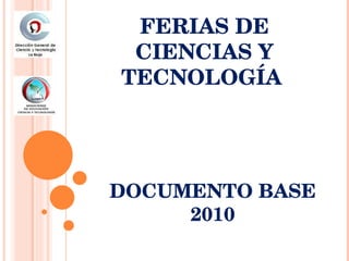 FERIAS DE CIENCIAS Y TECNOLOGÍA  DOCUMENTO BASE 2010 