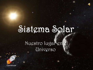 Sistema Solar
            Nuestro lugar en el
                Universo

Comenzar
 