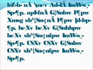 lrZ-b-¯nÂ mev Ad-IÄ ImW-s¸-
Sp-¶p. apI-fnÂ G{Snbw F¶pw
Xmsg sh³{Sn-¡nÄ F¶pw ]d-bp-
¶p, heXv heXv G{Snbhpw
heXv sh³{Sn-¡nfpw ImW-s¸-
Sp-¶p. CSXv CSXv G{Snbw
CSXv sh³{Sn-¡nfpw ImW-s¸-
Sp-¶p.
 