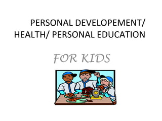 PERSONAL DEVELOPEMENT/ HEALTH/ PERSONAL EDUCATION FOR KIDS 