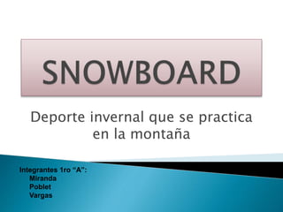 Deporte invernal que se practica
en la montaña
Integrantes 1ro “A”:
Miranda
Poblet
Vargas
 