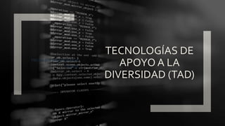 TECNOLOGÍAS DE
APOYO A LA
DIVERSIDAD (TAD)
Hecho por Miguel Baeza
Ortega
 