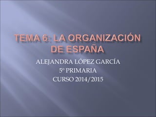 ALEJANDRA LÓPEZ GARCÍA
5º PRIMARIA
CURSO 2014/2015
 