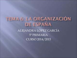 ALEJANDRA LÓPEZ GARCÍA
5º PRIMARIA
CURSO 2014/2015
 